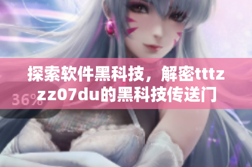 探索軟件黑科技，解密tttzzz07du的黑科技傳送門