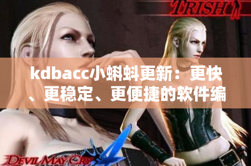 kdbacc小蝌蚪更新：更快、更穩(wěn)定、更便捷的軟件編寫(xiě)體驗(yàn)