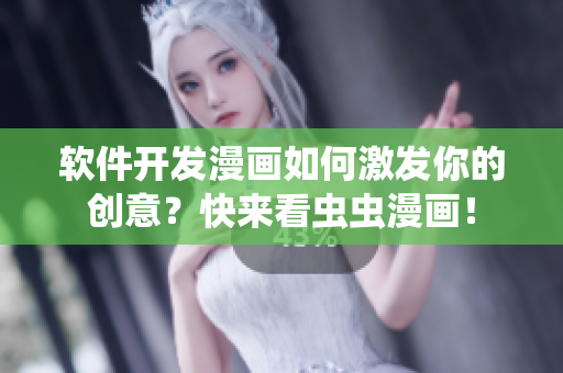 軟件開發(fā)漫畫如何激發(fā)你的創(chuàng)意？快來看蟲蟲漫畫！