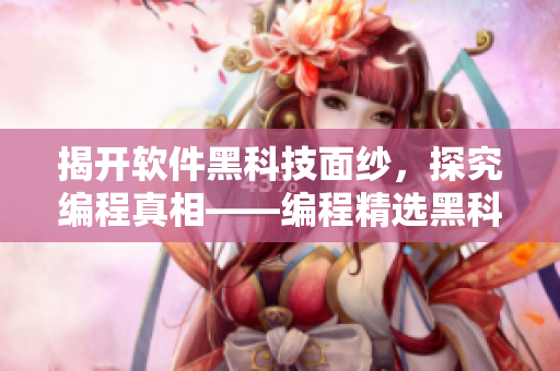揭開軟件黑科技面紗，探究編程真相——編程精選黑科技大公開