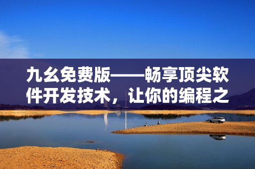 九幺免費(fèi)版——暢享頂尖軟件開發(fā)技術(shù)，讓你的編程之旅更加高效便捷！