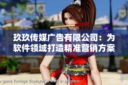 玖玖傳媒廣告有限公司：為軟件領(lǐng)域打造精準(zhǔn)營(yíng)銷方案的專家