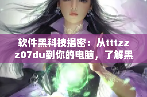 軟件黑科技揭密：從tttzzz07du到你的電腦，了解黑料泄漏的危害