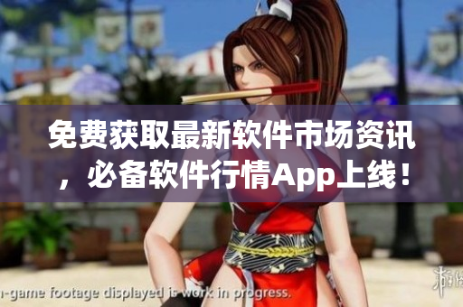 免費(fèi)獲取最新軟件市場資訊，必備軟件行情App上線！