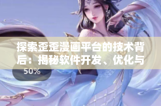 探索歪歪漫畫平臺(tái)的技術(shù)背后：揭秘軟件開發(fā)、優(yōu)化與用戶體驗(yàn)
