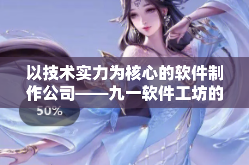 以技術實力為核心的軟件制作公司——九一軟件工坊的制作水平