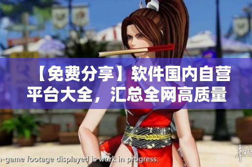 【免費分享】軟件國內(nèi)自營平臺大全，匯總?cè)W(wǎng)高質(zhì)量資源！