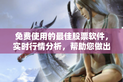 免費使用的最佳股票軟件，實時行情分析，幫助您做出明智的投資決策