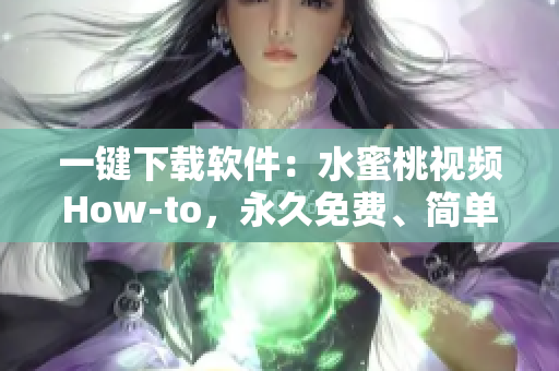 一鍵下載軟件：水蜜桃視頻How-to，永久免費、簡單易用