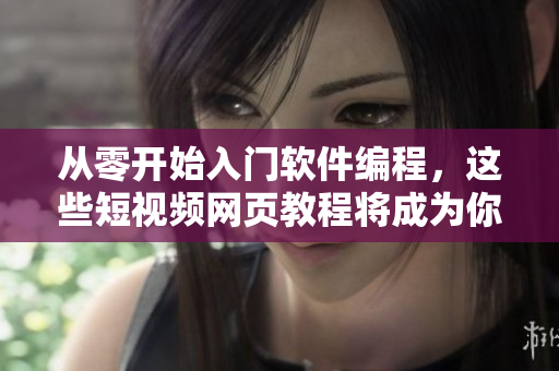 從零開始入門軟件編程，這些短視頻網(wǎng)頁教程將成為你的最佳指南