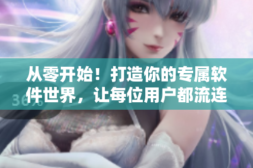 從零開始！打造你的專屬軟件世界，讓每位用戶都流連忘返