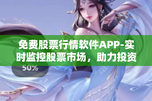 免費(fèi)股票行情軟件APP-實(shí)時(shí)監(jiān)控股票市場(chǎng)，助力投資賺錢(qián)