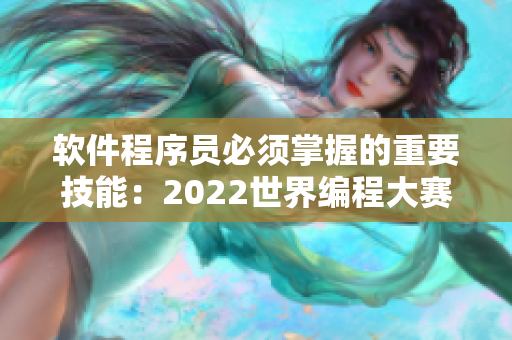 軟件程序員必須掌握的重要技能：2022世界編程大賽即將來(lái)襲
