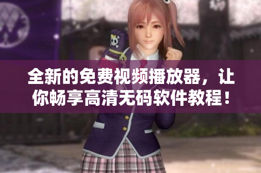 全新的免費(fèi)視頻播放器，讓你暢享高清無碼軟件教程！