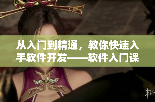 從入門到精通，教你快速入手軟件開發(fā)——軟件入門課程視頻資源收集大全！