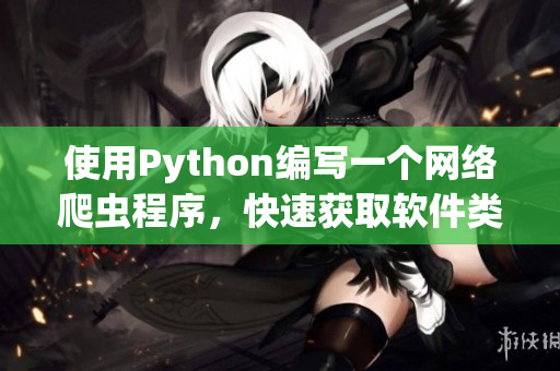 使用Python編寫(xiě)一個(gè)網(wǎng)絡(luò)爬蟲(chóng)程序，快速獲取軟件類(lèi)文章信息