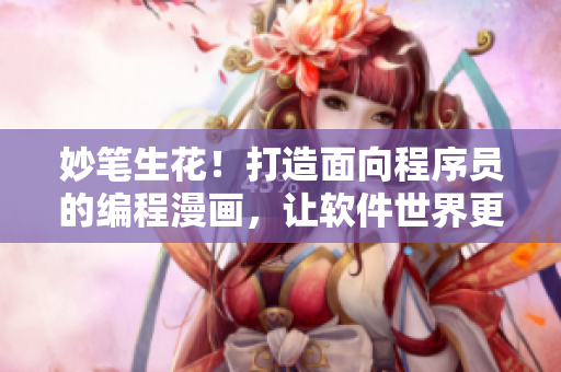 妙筆生花！打造面向程序員的編程漫畫，讓軟件世界更有趣