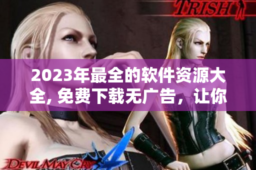 2023年最全的軟件資源大全, 免費(fèi)下載無廣告，讓你的電腦重獲新生!