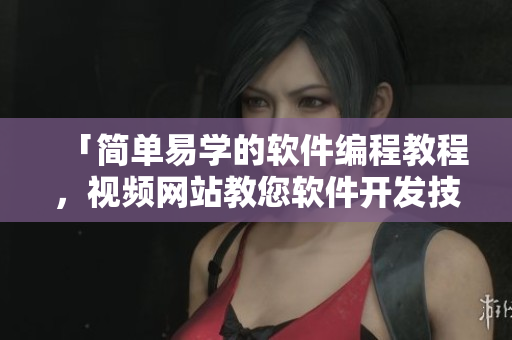 「簡單易學(xué)的軟件編程教程，視頻網(wǎng)站教您軟件開發(fā)技能」