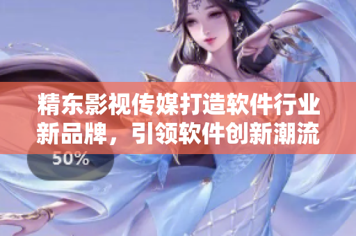 精東影視傳媒打造軟件行業(yè)新品牌，引領(lǐng)軟件創(chuàng)新潮流