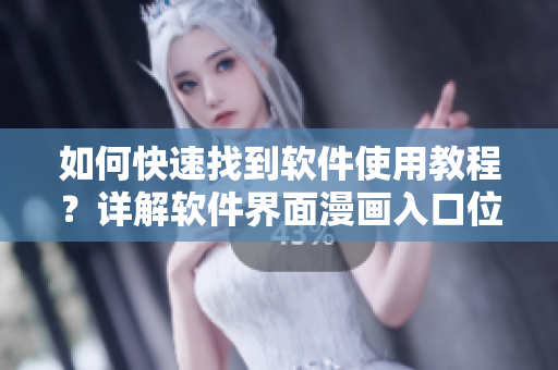 如何快速找到軟件使用教程？詳解軟件界面漫畫入口位置