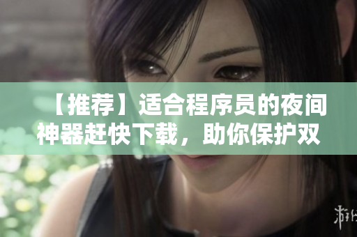 【推薦】適合程序員的夜間神器趕快下載，助你保護(hù)雙眼！