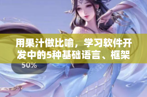用果汁做比喻，學習軟件開發(fā)中的5種基礎語言、框架與工具