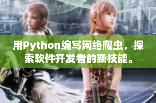 用Python編寫(xiě)網(wǎng)絡(luò)爬蟲(chóng)，探索軟件開(kāi)發(fā)者的新技能。