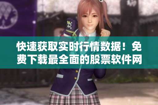 快速獲取實時行情數(shù)據(jù)！免費(fèi)下載最全面的股票軟件網(wǎng)站