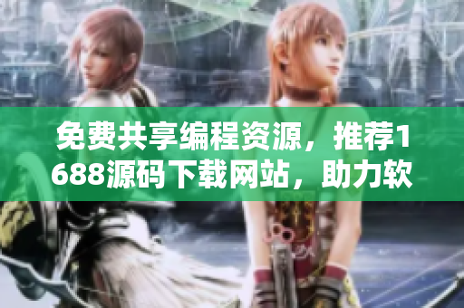 免費(fèi)共享編程資源，推薦1688源碼下載網(wǎng)站，助力軟件開發(fā)者