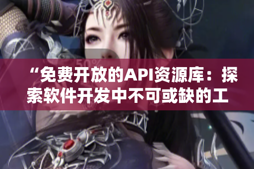 “免費(fèi)開放的API資源庫：探索軟件開發(fā)中不可或缺的工具”