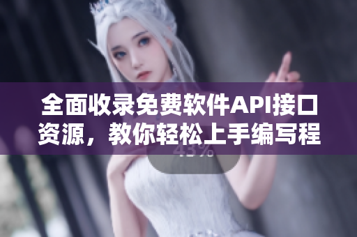 全面收錄免費(fèi)軟件API接口資源，教你輕松上手編寫程序！