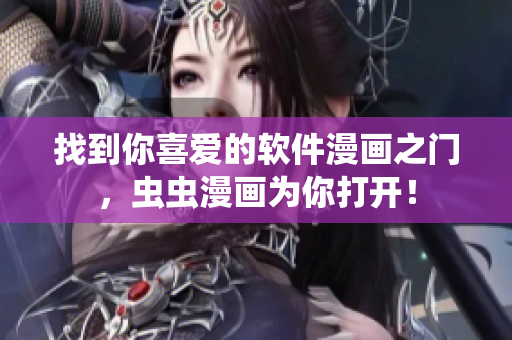 找到你喜愛的軟件漫畫之門，蟲蟲漫畫為你打開！
