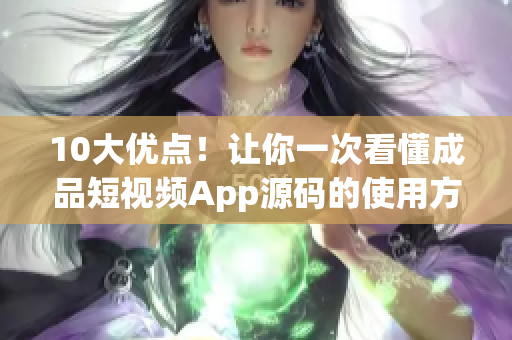 10大優(yōu)點(diǎn)！讓你一次看懂成品短視頻App源碼的使用方法