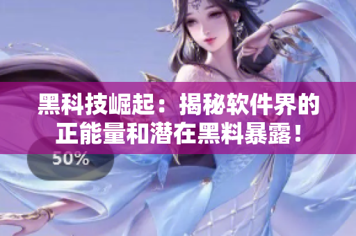 黑科技崛起：揭秘軟件界的正能量和潛在黑料暴露！