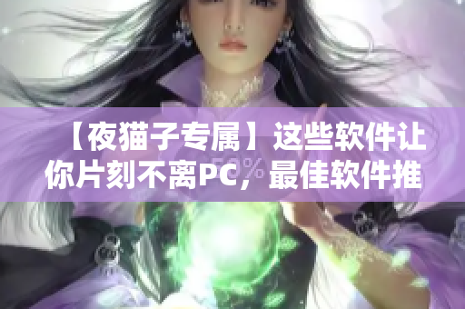 【夜貓子專屬】這些軟件讓你片刻不離PC，最佳軟件推薦！
