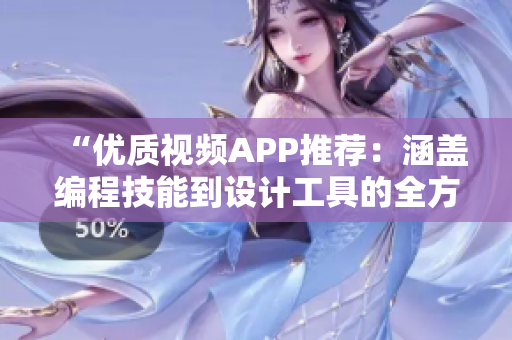 “優(yōu)質(zhì)視頻APP推薦：涵蓋編程技能到設計工具的全方位教學”