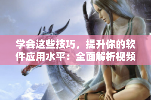 學(xué)會這些技巧，提升你的軟件應(yīng)用水平：全面解析視頻觀看方法.
