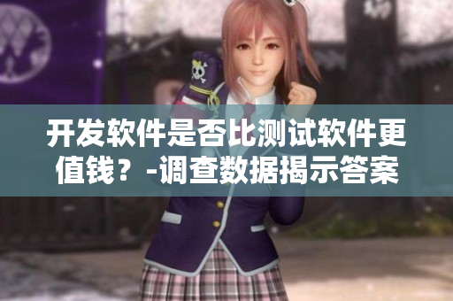 開發(fā)軟件是否比測試軟件更值錢？-調(diào)查數(shù)據(jù)揭示答案！