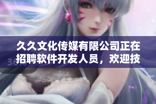 久久文化傳媒有限公司正在招聘軟件開(kāi)發(fā)人員，歡迎技術(shù)大牛加入！