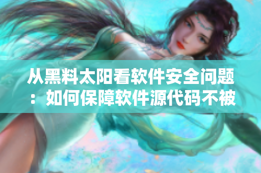 從黑料太陽看軟件安全問題：如何保障軟件源代碼不被竊??？
