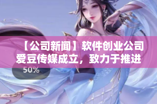【公司新聞】軟件創(chuàng)業(yè)公司愛豆傳媒成立，致力于推進(jìn)開源軟件發(fā)展！