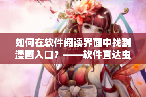 如何在軟件閱讀界面中找到漫畫入口？——軟件直達(dá)蟲蟲漫畫。