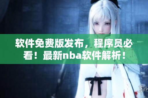 軟件免費版發(fā)布，程序員必看！最新nba軟件解析！