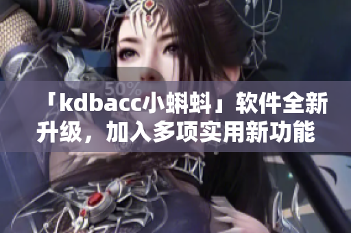 「kdbacc小蝌蚪」軟件全新升級(jí)，加入多項(xiàng)實(shí)用新功能