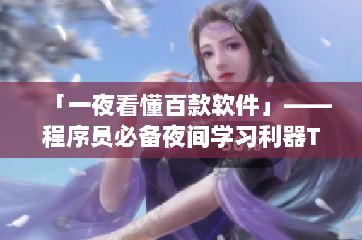 「一夜看懂百款軟件」——程序員必備夜間學習利器Top100