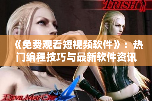 《免費觀看短視頻軟件》：熱門編程技巧與最新軟件資訊一手掌握！
