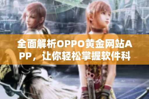 全面解析OPPO黃金網(wǎng)站APP，讓你輕松掌握軟件科技