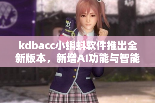 kdbacc小蝌蚪軟件推出全新版本，新增AI功能與智能化模塊