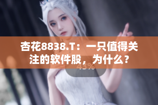 杏花8838.T：一只值得關(guān)注的軟件股，為什么？